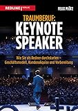 Traumberuf: Keynote Speaker: Wie Sie als Redner durchstarten – Geschäftsmodell, Kundenakquise und...
