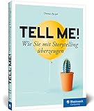 Tell me!: Wie Sie mit Storytelling überzeugen. Für alle, die in Beruf, Marketing und PR...