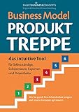 Business Model Produkt-Treppe: Das intuitive Tool für Selbstständige, Solopreneure, Experten und...