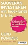 Souverän investieren mit Indexfonds und ETFs: Wie Privatanleger das Spiel gegen die Finanzbranche...