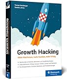 Growth Hacking: Mehr Wachstum, mehr Kunden, mehr Erfolg. Der Praxisratgeber für Durchstarter im...