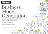 Business Model Generation: Ein Handbuch für Visionäre, Spielveränderer und Herausforderer